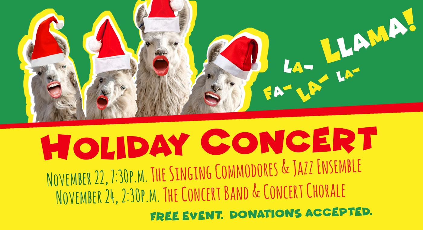 Holiday Concert 
November 22, 7:30 p.m. The Singing Commodores and Jazz Ensemble  
November 24, 2:30 p.m. The Concert Band and Concert Chorale